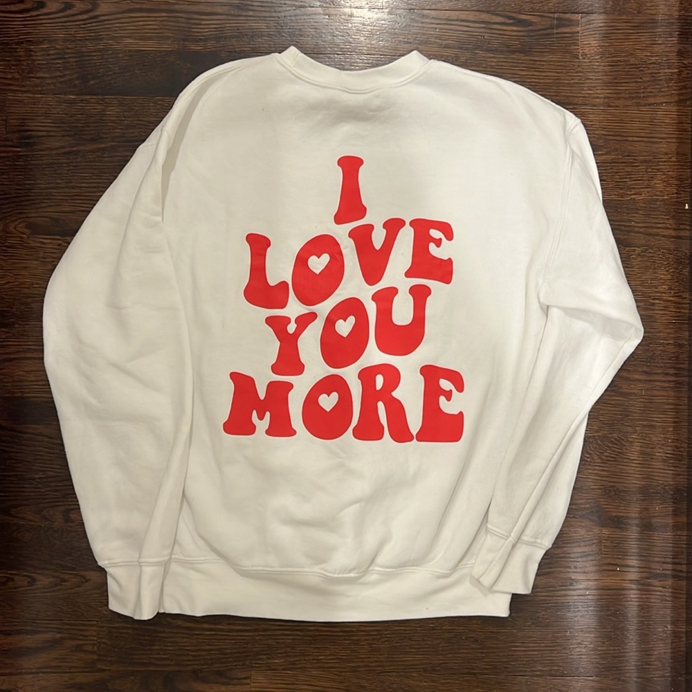 Gildan crewneck, “Love you” on the front, and “I love you more” on the back